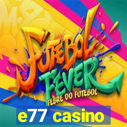 e77 casino